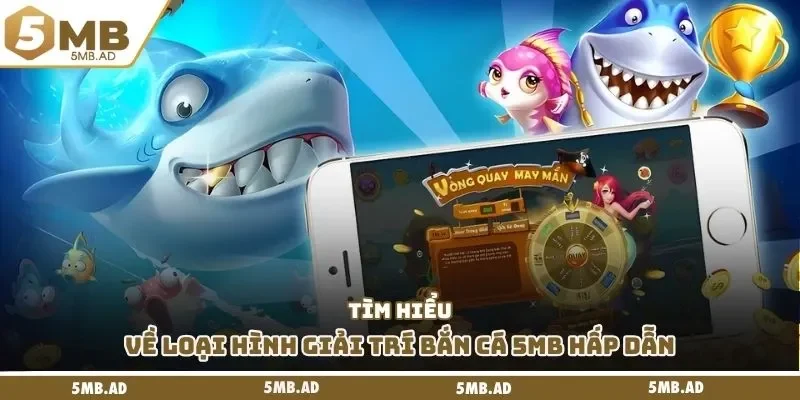 Tìm hiểu về loại hình giải trí bắn cá 5MB hấp dẫn