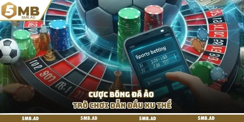 Cược bóng đá ảo - Trò chơi dẫn đầu xu thế 