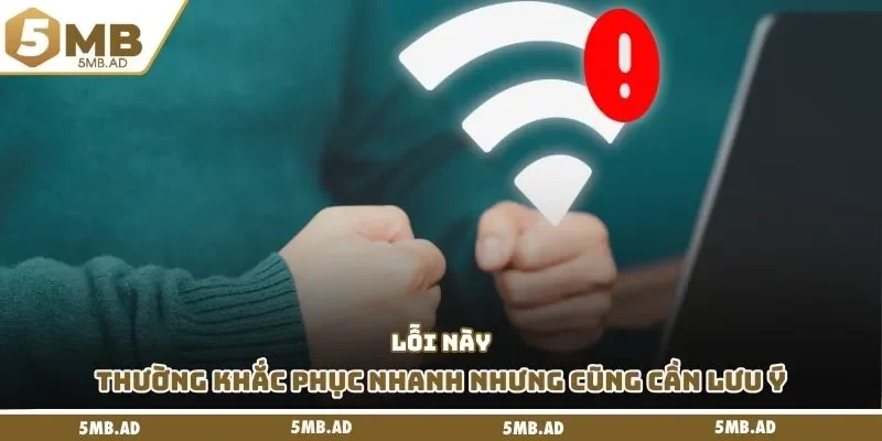 Lỗi này thường khắc phục nhanh nhưng cũng cần lưu ý