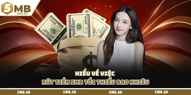 Hiểu về việc rút tiền 5MB tối thiểu bao nhiêu