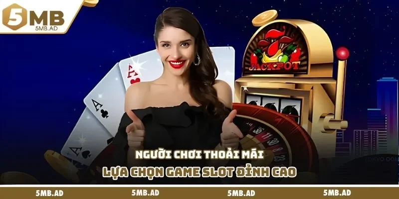Người chơi thoải mái lựa chọn game slot đỉnh cao
