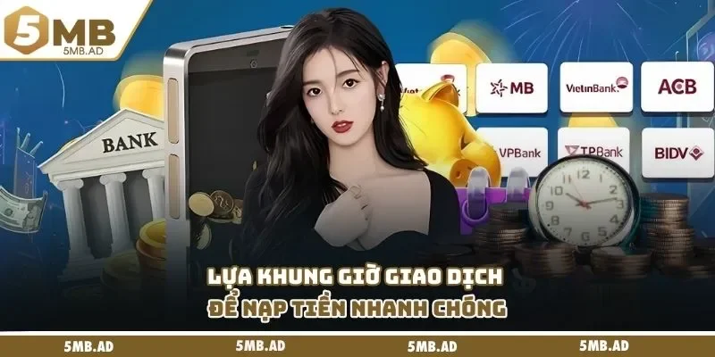 Lựa khung giờ giao dịch để nạp tiền nhanh chóng