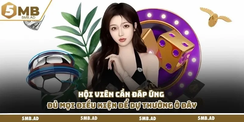 Hội viên cần đáp ứng đủ mọi điều kiện để dự thưởng ở đây