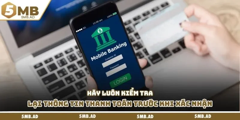 Hãy luôn kiểm tra lại thông tin thanh toán trước khi xác nhận
