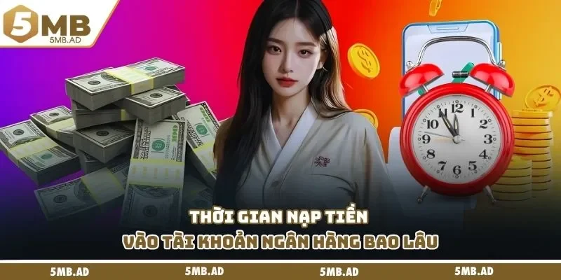 Thời gian nạp tiền vào tài khoản ngân hàng bao lâu