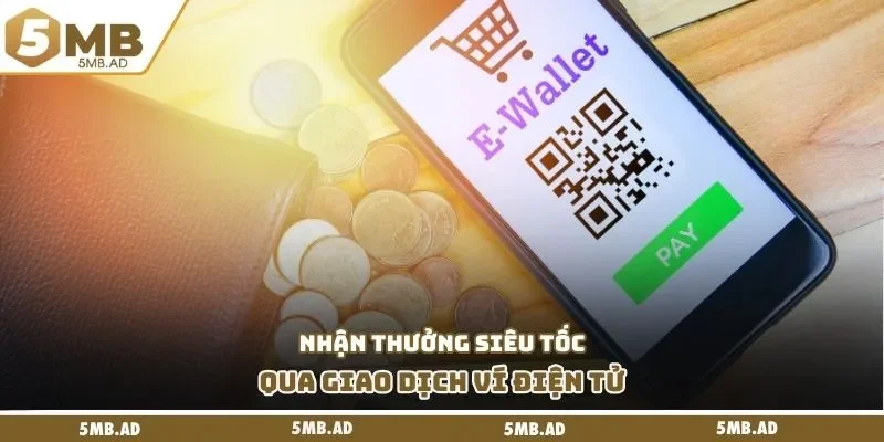Nhận thưởng siêu tốc qua giao dịch ví điện tử