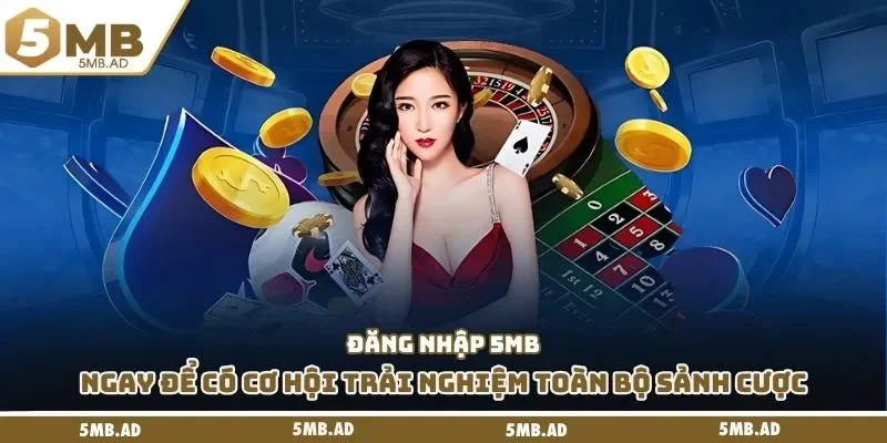 Đăng nhập 5MB ngay để có cơ hội trải nghiệm toàn bộ sảnh cược