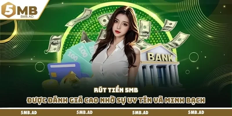 Rút tiền 5MB được đánh giá cao nhờ sự uy tín và minh bạch