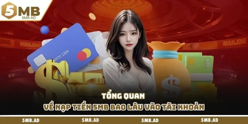 Tổng quan về nạp tiền 5MB bao lâu vào tài khoản