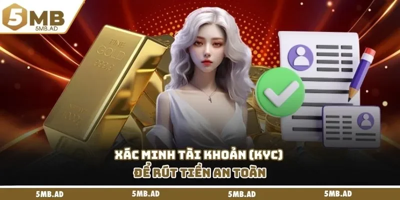 Xác minh tài khoản (KYC) để rút tiền an toàn