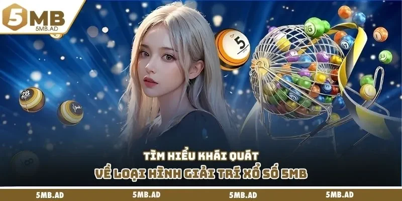Tìm hiểu khái quát về loại hình giải trí xổ số 5MB