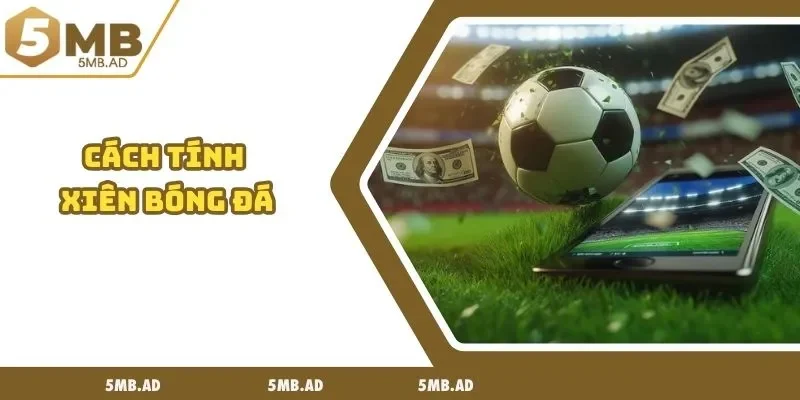 Cách tính xiên bóng đá