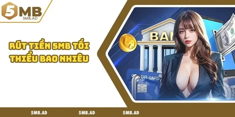 rút tiền 5MB tối thiểu bao nhiêu